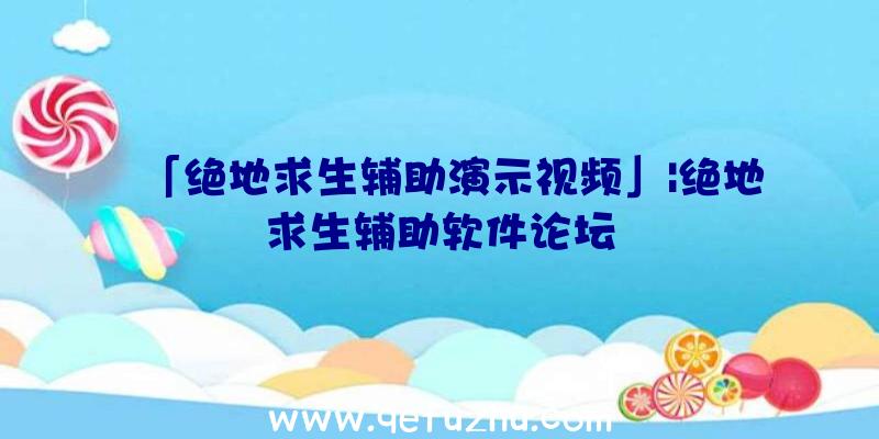 「绝地求生辅助演示视频」|绝地求生辅助软件论坛